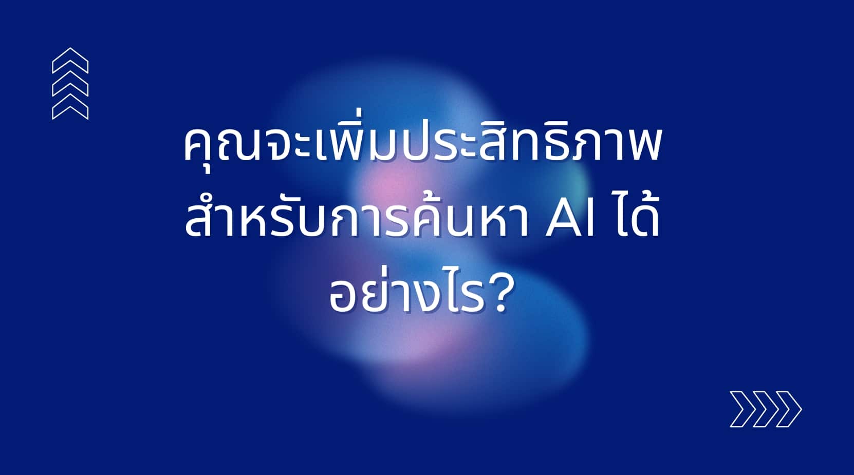คุณจะเพิ่มประสิทธิภาพสำหรับการค้นหา AI ได้อย่างไร